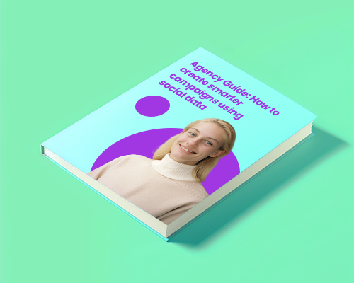 Agency Guide How to create smarter campaigns using social data Agency Guide How to create smarter campaigns using social data